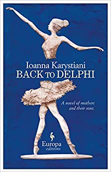Back To Delphi A Novel Of Mothers And Their Sons Ioanna Karystiani