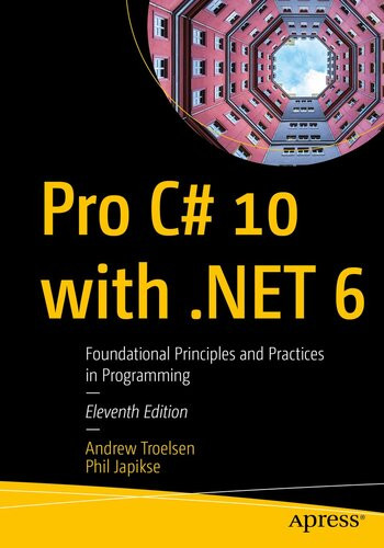 Pro C 10 With Net 6 Foundational Principles And Practices In Programming 11th Edition Andrew Troelsen Phil Japikse