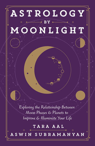 Astrology By Moonlight Exploring The Relationship Between Moon Phases Planets To Improve Illuminate Your Life Tara Aal Aswin Subramanyan