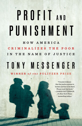 Profit And Punishment How America Criminalizes The Poor In The Name Of Justice Tony Messenger