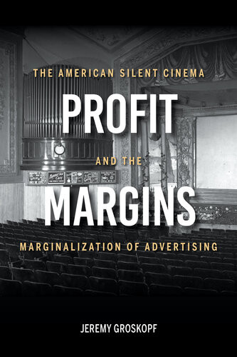 Profit Margins The American Silent Cinema And The Marginalization Of Advertising Jeremy Groskopf