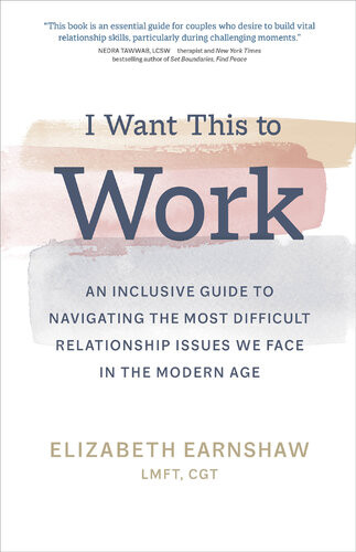 I Want This To Work An Inclusive Guide To Navigating The Most Difficult Relationship Issues We Face In The Modern Age Elizabeth Earnshaw