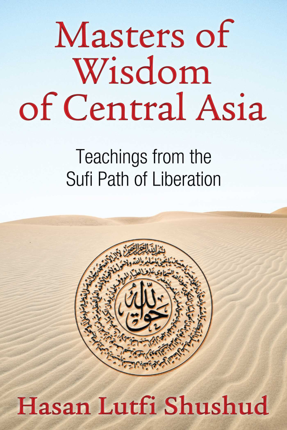Masters Of Wisdom Of Central Asia Teachings From The Sufi Path Of Liberation Hasan Lutfi Shushud