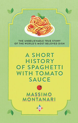 A Short History Of Spaghetti With Tomato Sauce Massimo Montanari