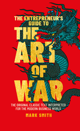 The Entrepreneurs Guide To The Art Of War The Original Classic Text Interpreted For The Modern Business World Mark Smith