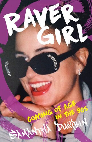 Raver Girl Coming Of Age In The 90s Samantha Durbin
