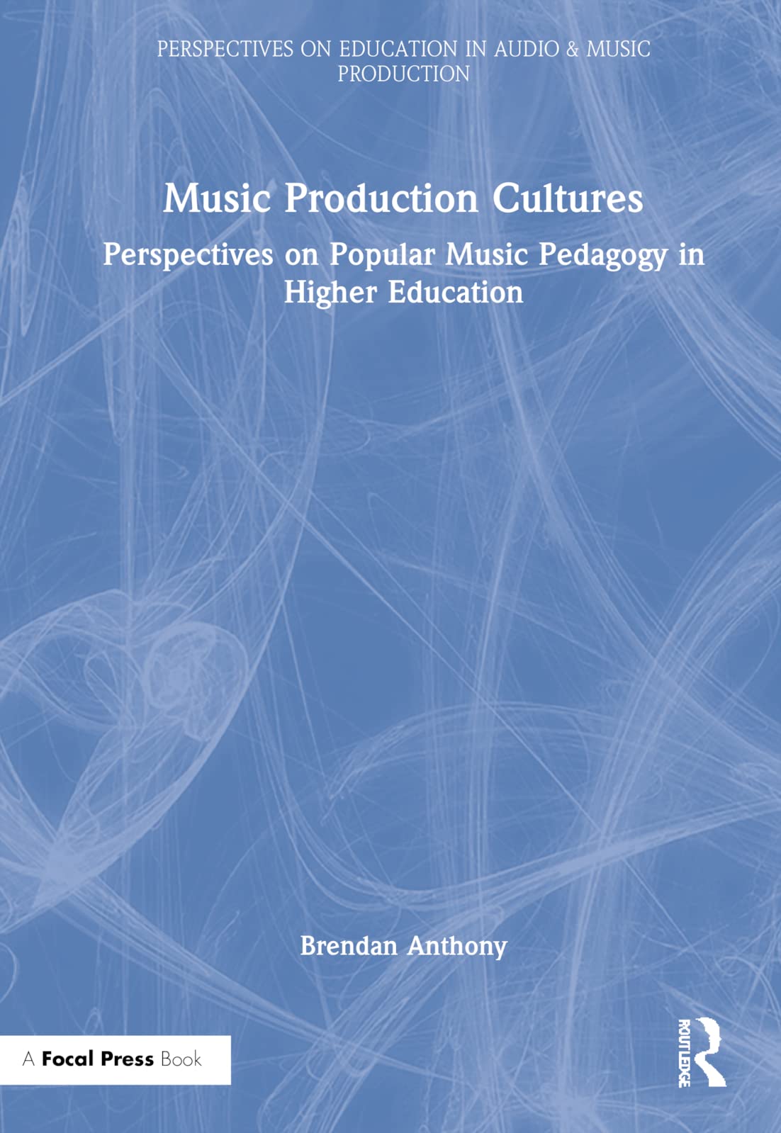 Music Production Cultures Perspectives On Popular Music Pedagogy In Higher Education Brendan Anthony