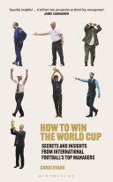 How To Win The World Cup Secrets And Insights From International Footballs Top Managers 1st Edition Chris Evans