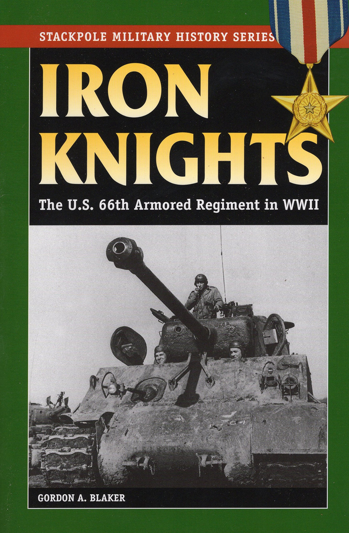 Iron Knights The Us 66th Armored Regiment In World War Ii 2nd Edition Gordon A Blaker