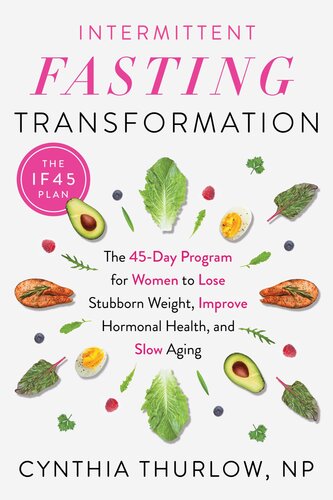 Intermittent Fasting Transformation The 45day Program For Women To Lose Stubborn Weight Improve Hormonal Health And Slow Aging Cynthia Thurlow
