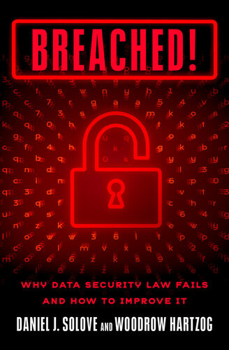 Breached Why Data Security Law Fails And How To Improve It Daniel J Solove Woodrow Hartzog