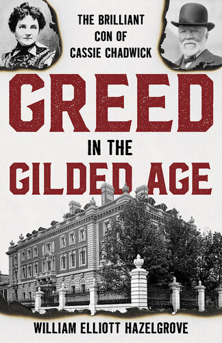 Greed In The Gilded Age The Brilliant Con Of Cassie Chadwick William Elliott Hazelgrove