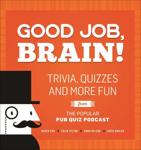 Good Job Brain Trivia Quizzes And More Fun From The Popular Pub Quiz Podcast Karen Chu Colin Felton Dana Nelson Chris Kohler