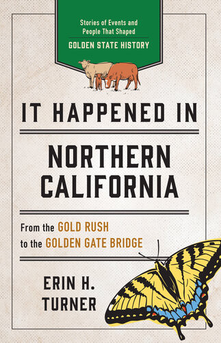 It Happened In Northern California Stories Of Events And People That Shaped Golden State History 3rd Edition Erin H Turner
