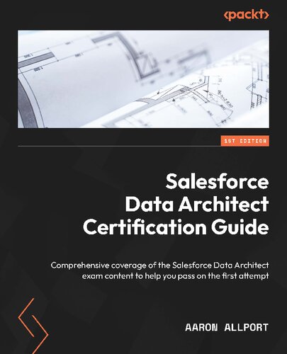 Salesforce Data Architect Certification Guide Comprehensive Coverage Of The Salesforce Data Architect Exam Content To Help You Pass On The First Attempt 1st Edition Aaron Allport
