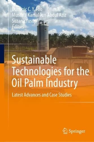 Sustainable Technologies For The Oil Palm Industry Latest Advances And Case Studies Dominic Cy Foo