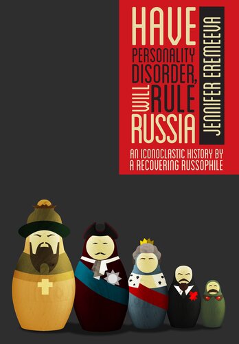 Have Personality Disorder Will Rule Russia An Iconoclastic History By A Recovering Russophile Jennifer Eremeeva