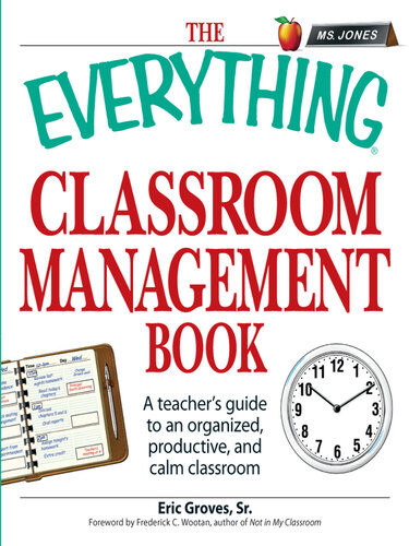 The Everything Classroom Management Book A Teachers Guide To An Organized Productive And Calm Classroom Eric Groves