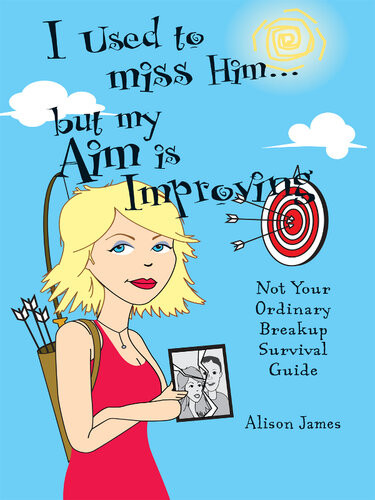 I Used To Miss Himbut My Aim Is Improving Not Your Ordinary Breakup Survival Guide Alison James