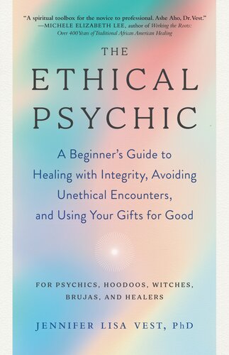 The Ethical Psychic A Beginners Guide To Healing With Integrity Avoiding Unethical Encounters And Using Your Gifts For Good Jennifer Lisa Vest