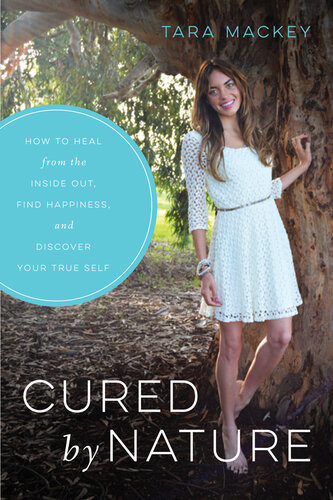 Cured By Nature How To Heal From The Inside Out Find Happiness And Discover Your True Self Tara Mackey