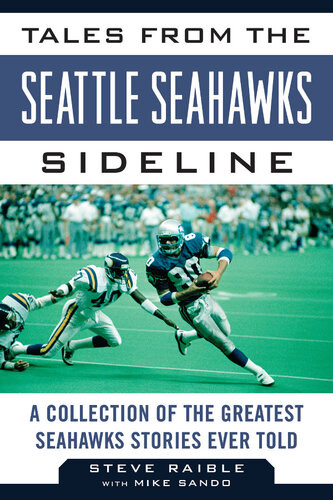 Tales From The Seattle Seahawks Sideline A Collection Of The Greatest Seahawks Stories Ever Told Steve Raible Mike Sando