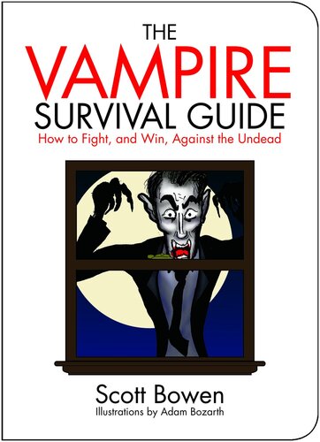 The Vampire Survival Guide How To Fight And Win Against The Undead Scott Bowen