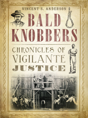 Bald Knobbers Chronicles Of Vigilante Justice Vincent S Anderson