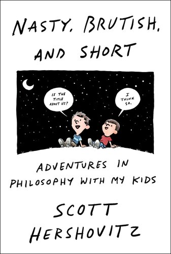 Nasty Brutish And Short Adventures In Philosophy With My Kids Scott Hershovitz