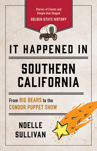 It Happened In Southern California Stories Of Events And People That Shaped Golden State History 3rd Edition Noelle Sullivan