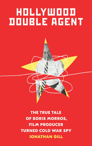 Hollywood Double Agent The True Tale Of Boris Morros Film Producer Turned Cold War Spy Jonathan Gill