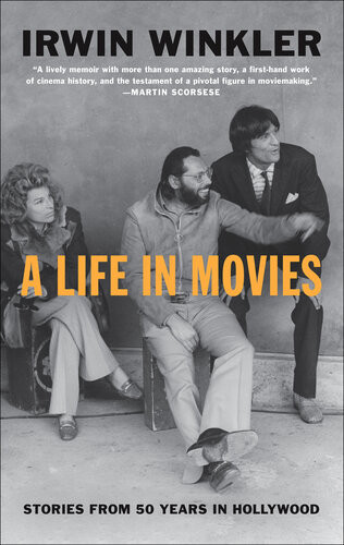 A Life In Movies Stories From 50 Years In Hollywood Irwin Winkler