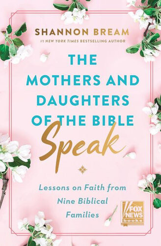 The Mothers And Daughters Of The Bible Speak Lessons On Faith From Nine Biblical Families Shannon Bream