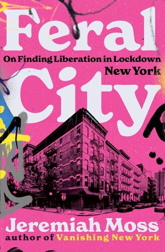 Feral City On Finding Liberation In Lockdown New York 1st Edition Jeremiah Moss