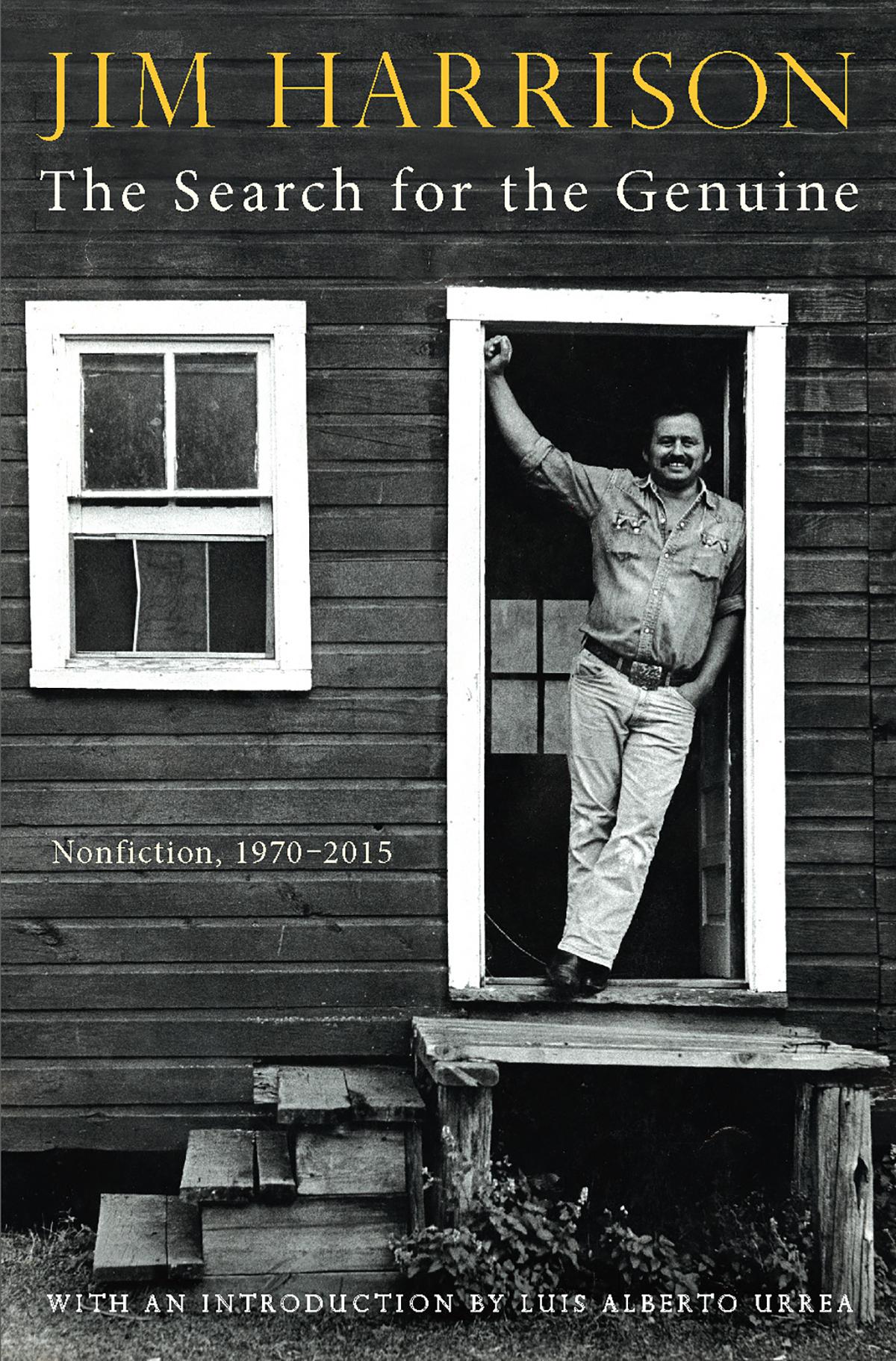The Search For The Genuine Nonfiction 19702015 Jim Harrison