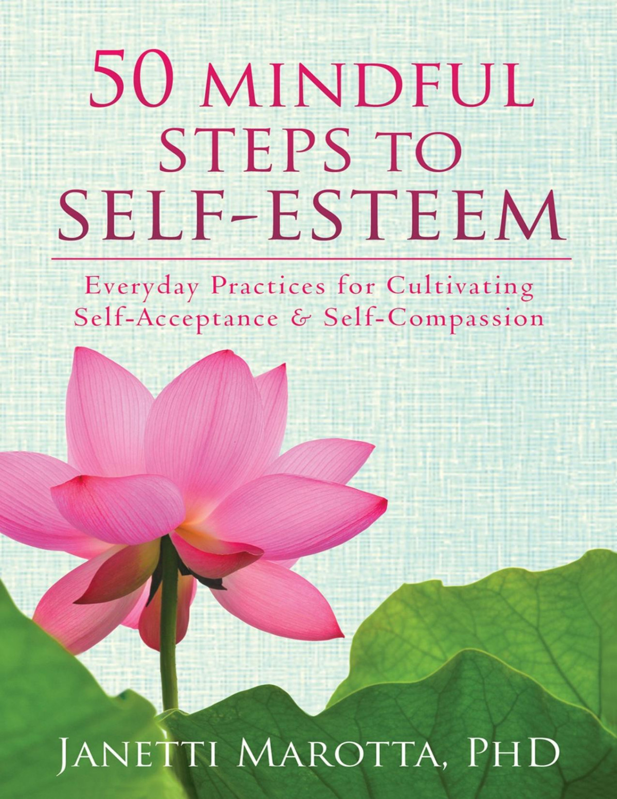 50 Mindful Steps To Selfesteem Everyday Practices For Cultivating Selfacceptance And Selfcompassion Janetti Marotta