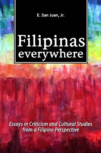 Filipinas Everywhere Essays In Criticism And Cultural Studies From A Filipino Perspective Epifanio San Juan