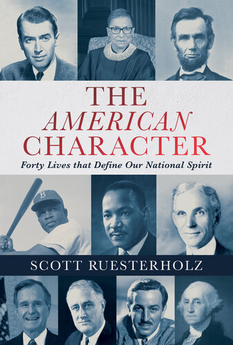 The American Character Forty Lives That Define Our National Spirit 1st Edition Scott Ruesterholz