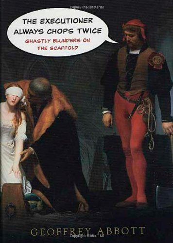 The Executioner Always Chops Twice Ghastly Blunders On The Scaffold 1st Edition Geoffrey Abbott