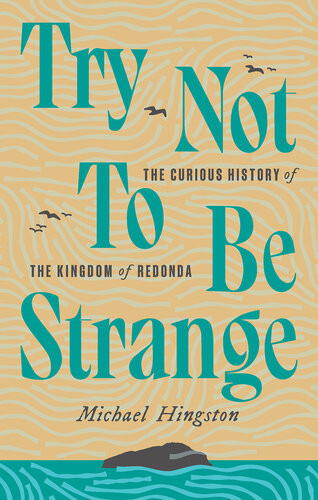 Try Not To Be Strange The Curious History Of The Kingdom Of Redonda 1st Edition Michael Hingston