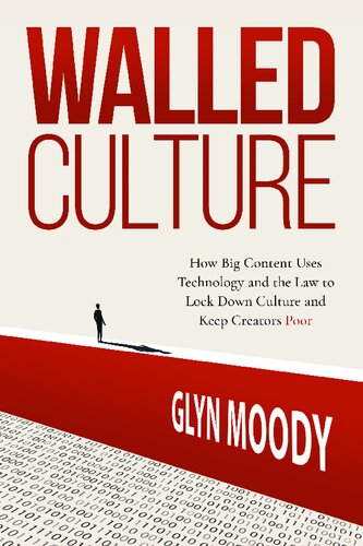 Walled Culture How Big Content Uses Technology And The Law To Lock Down Culture And Keep Creators Poor Glyn Moody