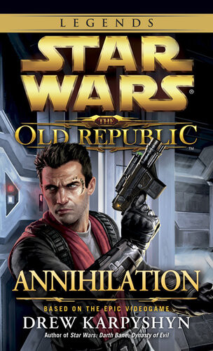Annihilation Star Wars Legends The Old Republic Star Wars The Old Republic Book 4 1st Edition Drew Karpyshyn