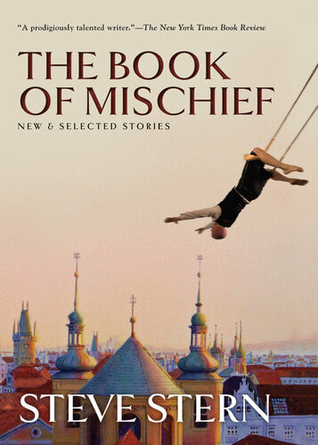 The Book Of Mischief New And Selected Stories Steve Stern
