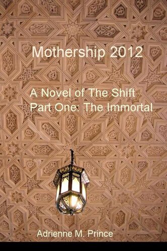 Mothership 2012 A Novel Of The Shift Part One The Immortal Adrienne M Prince