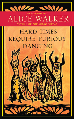 Hard Times Require Furious Dancing New Poems Alice Walker