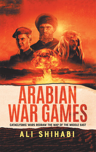 Arabian War Games Cataclysmic Wars Redraw The Map Of The Middle East Ali Shihabi