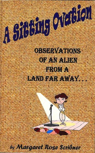 A Sitting Ovation Observations Of An Alien From A Land Far Away Margaret Rose Scribner