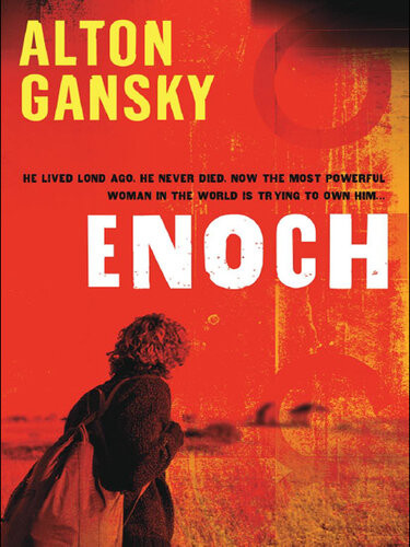 Enoch He Lived Long Ago He Never Died Now The Most Powerful Woman In The World Is Trying To Own Him Alton L Gansky