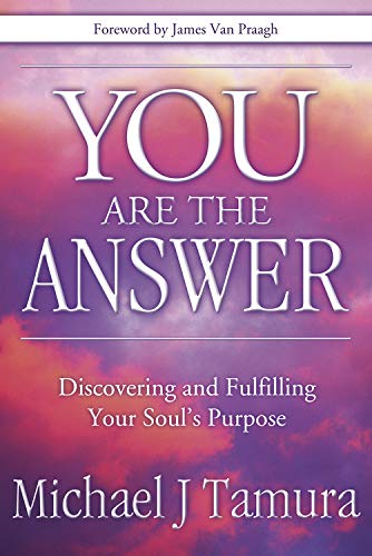 You Are The Answer Discovering And Fulfilling Your Souls Purpose 17101th Edition Michael J Tamura