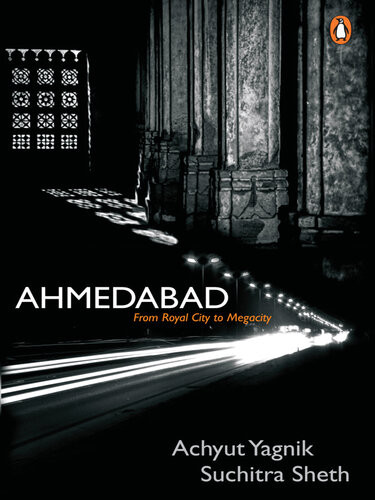 Ahmedabad From Royal City To Megacity Achyut Yagnik